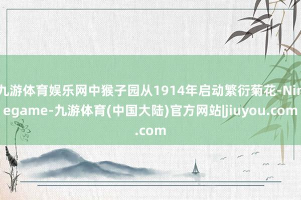 九游体育娱乐网中猴子园从1914年启动繁衍菊花-Ninegame-九游体育(中国大陆)官方网站|jiuyou.com