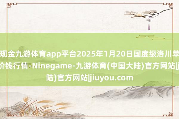 现金九游体育app平台2025年1月20日国度级洛川苹果批发阛阓价钱行情-Ninegame-九游体育(中国大陆)官方网站|jiuyou.com